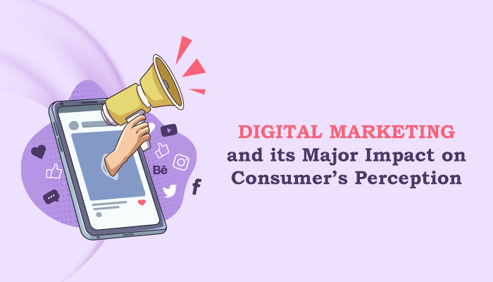 Digital Marketing and its Major Impact on Consumer’s Perception